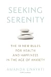 Seeking Serenity: The 10 New Rules for Health and Happiness in the Age of Anxiety