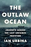 The Outlaw Ocean: Journeys Across the Last Untamed Frontier