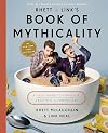 Rhett & Link's Book of Mythicality: A Field Guide to Curiosity, Creativity, and Tomfoolery