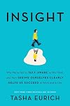 Insight: The Surprising Truth About How Others See Us, How We See Ourselves, and Why the Answers Matter More Than We Think