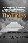 The Times: How the Newspaper of Record Survived Scandal, Scorn, and the Transformation of Journalism