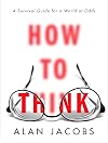 How to Think: A Survival Guide for a World at Odds