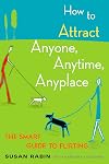 How to Attract Anyone, Anytime, Anyplace: The Smart Guide to Flirting