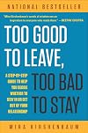 Too Good to Leave, Too Bad to Stay: A Step-by-Step Guide to Help You Decide Whether to Stay In or Get Out of Your Relationship