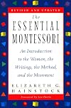 The Essential Montessori: An Introduction to the Woman, the Writings, the Method, and the Movement