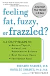Feeling Fat, Fuzzy, or Frazzled?: A 3-Step Program to: Restore Thyroid, Adrenal, and Reproductive Balance, Beat Hormone Havoc, and Feel Better Fast!