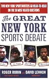 The Great New York Sports Debate: Two New York Sportswriters Go Head-to-Head on the 50 Most Heated Questions
