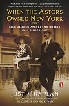 When the Astors Owned New York: Blue Bloods and Grand Hotels in a Gilded Age