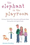 The Elephant in the Playroom: Ordinary Parents Write Intimately and Honestly About Raising Kids with Special Needs