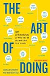 The Art of Doing: How Superachievers Do What They Do and How They Do It So Well