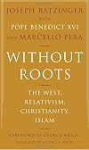 Without Roots: The West, Relativism, Christianity, Islam