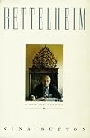 Bettelheim: A Life and a Legacy