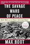 The Savage Wars of Peace: Small Wars and the Rise of American Power