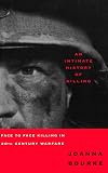 An Intimate History of Killing: Face-to-Face Killing in Twentieth-Century Warfare