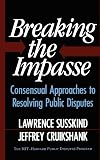 Breaking The Impasse: Consensual Approaches To Resolving Public Disputes