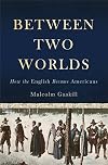 Between Two Worlds: How the English Became Americans