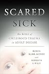 Scared Sick: The Role of Childhood Trauma in Adult Disease