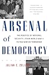 Arsenal of Democracy: The Politics of National Security from World War II to the War on Terrorism