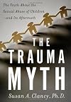 The Trauma Myth: The Truth About the Sexual Abuse of Children--and Its Aftermath