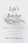 Life's Ratchet: How Molecular Machines Extract Order from Chaos