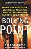 Boiling Point: How Politicians, Big Oil and Coal, Journalists, and Activists Have Fueled a Climate Crisis--And What We Can Do to Avert Disaster