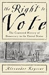 The Right to Vote: The Contested History of Democracy in the United States