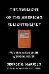 The Twilight of the American Enlightenment: The 1950s and the Crisis of Liberal Belief