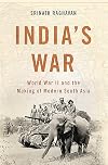 India's War: World War II and the Making of Modern South Asia