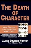 The Death of Character: Moral Education in an Age Without Good or Evil