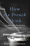 How the French Think: An Affectionate Portrait of an Intellectual People