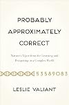 Probably Approximately Correct: Nature's Algorithms for Learning and Prospering in a Complex World