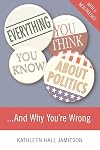 Everything You Think You Know About Politics ...And Why You're Wrong