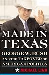 Made in Texas: George W. Bush and the Southern Takeover of American Politics