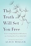 The Truth Will Set You Free: Overcoming Emotional Blindness and Finding Your True Adult Self
