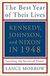 The Best Year of Their Lives: Kennedy, Johnson, and Nixon in 1948: Learning the Secrets of Power