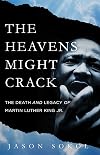 The Heavens Might Crack: The Death and Legacy of Martin Luther King Jr.