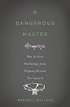 A Dangerous Master: How to Keep Technology from Slipping Beyond Our Control