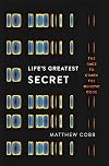 Life’s Greatest Secret: The Story of the Race to Crack the Genetic Code