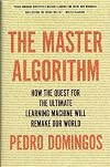 The Master Algorithm: How the Quest for the Ultimate Learning Machine Will Remake Our World