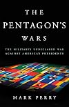 The Pentagon's Wars: The Military's Undeclared War Against America's Presidents