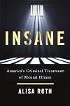 Insane: America's Criminal Treatment of Mental Illness