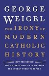 The Irony of Modern Catholic History: How the Church Rediscovered Itself and Challenged the Modern World to Reform