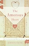 The Amorous Heart: An Unconventional History of Love