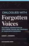 Dialogues With Forgotten Voices: Relational Perspectives On Child Abuse Trauma And The Treatment Of Severe Dissociative Disorders