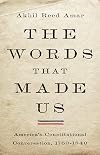 The Words That Made Us: America's Constitutional Conversation, 1760-1840