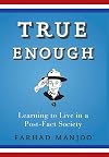 True Enough: Learning to Live in a Post-Fact Society