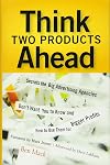 Think Two Products Ahead: Secrets the Big Advertising Agencies Don't Want You to Know and How to Use Them for Bigger Pro