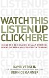 Watch This, Listen Up, Click Here: Inside the 300 Billion Dollar Business Behind the Media You Constantly Consume