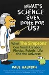 What's Science Ever Done For Us: What the Simpsons Can Teach Us About Physics, Robots, Life, and the Universe
