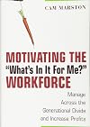 Motivating the "What's In It For Me" Workforce: Manage Across the Generational Divide and Increase Profits